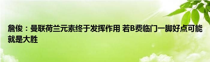 詹俊：曼联荷兰元素终于发挥作用 若B费临门一脚好点可能就是大胜