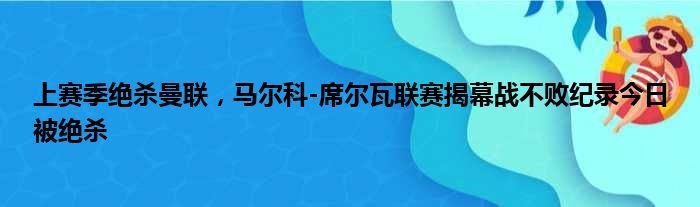 上赛季绝杀曼联，马尔科-席尔瓦联赛揭幕战不败纪录今日被绝杀