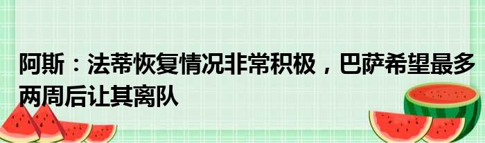 阿斯：法蒂恢复情况非常积极，巴萨希望最多两周后让其离队