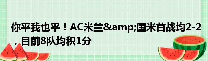 你平我也平！AC米兰&国米首战均2-2，目前8队均积1分