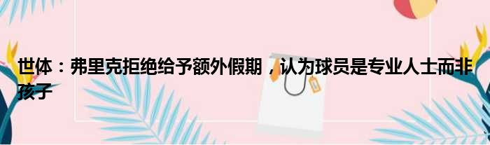 世体：弗里克拒绝给予额外假期，认为球员是专业人士而非孩子