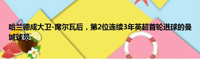 哈兰德成大卫-席尔瓦后，第2位连续3年英超首轮进球的曼城球员