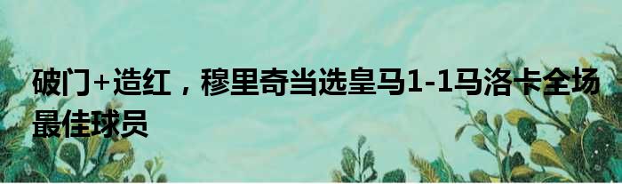 破门+造红，穆里奇当选皇马1-1马洛卡全场最佳球员