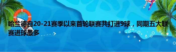 哈兰德自20-21赛季以来首轮联赛共打进9球，同期五大联赛进球最多