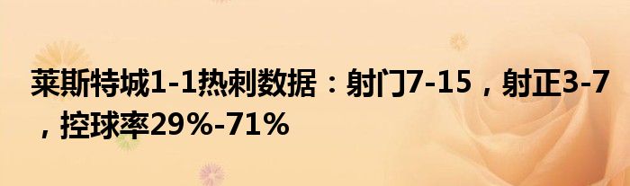 莱斯特城1-1热刺数据：射门7-15，射正3-7，控球率29%-71%