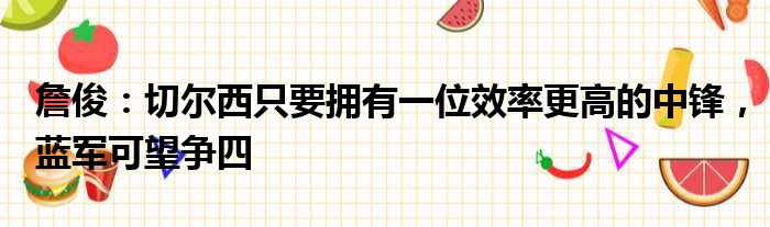 詹俊：切尔西只要拥有一位效率更高的中锋，蓝军可望争四