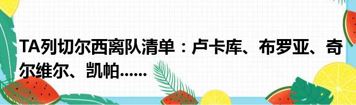 TA列切尔西离队清单：卢卡库、布罗亚、奇尔维尔、凯帕......