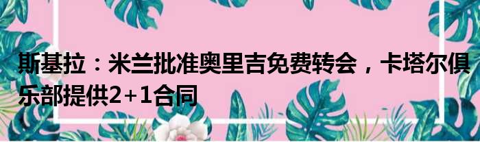 斯基拉：米兰批准奥里吉免费转会，卡塔尔俱乐部提供2+1合同