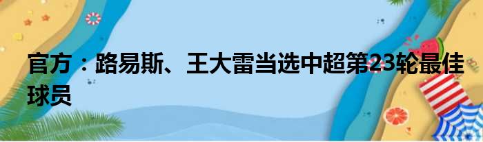 官方：路易斯、王大雷当选中超第23轮最佳球员