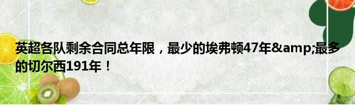 英超各队剩余合同总年限，最少的埃弗顿47年&最多的切尔西191年！