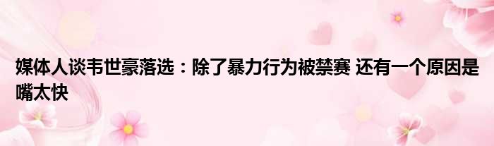 媒体人谈韦世豪落选：除了暴力行为被禁赛 还有一个原因是嘴太快