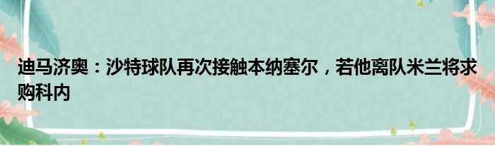 迪马济奥：沙特球队再次接触本纳塞尔，若他离队米兰将求购科内