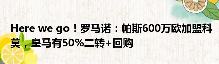 Here we go！罗马诺：帕斯600万欧加盟科莫，皇马有50%二转+回购