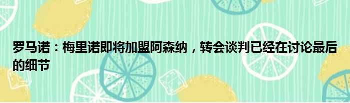 罗马诺：梅里诺即将加盟阿森纳，转会谈判已经在讨论最后的细节