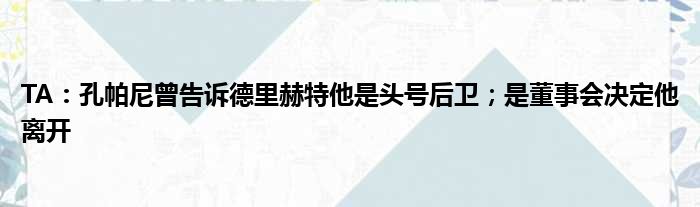 TA：孔帕尼曾告诉德里赫特他是头号后卫；是董事会决定他离开