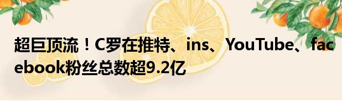 超巨顶流！C罗在推特、ins、YouTube、facebook粉丝总数超9.2亿