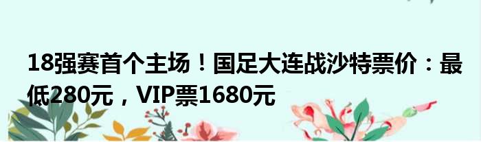 18强赛首个主场！国足大连战沙特票价：最低280元，VIP票1680元