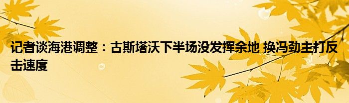 记者谈海港调整：古斯塔沃下半场没发挥余地 换冯劲主打反击速度