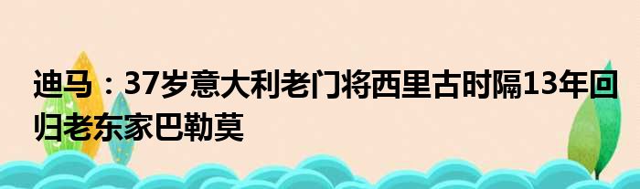 迪马：37岁意大利老门将西里古时隔13年回归老东家巴勒莫