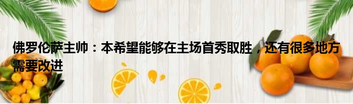 佛罗伦萨主帅：本希望能够在主场首秀取胜，还有很多地方需要改进