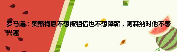 罗马诺：奥斯梅恩不想被租借也不想降薪，阿森纳对他不感兴趣