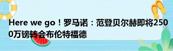 Here we go！罗马诺：范登贝尔赫即将2500万镑转会布伦特福德