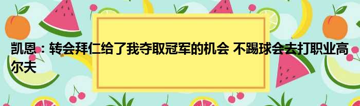 凯恩：转会拜仁给了我夺取冠军的机会 不踢球会去打职业高尔夫