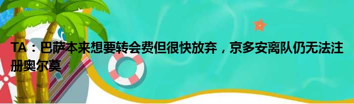 TA：巴萨本来想要转会费但很快放弃，京多安离队仍无法注册奥尔莫