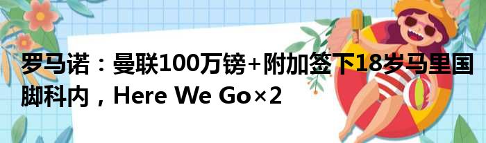 罗马诺：曼联100万镑+附加签下18岁马里国脚科内，Here We Go×2