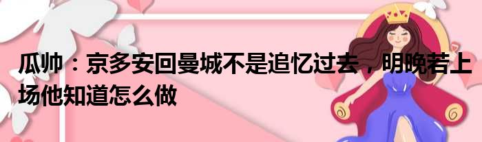 瓜帅：京多安回曼城不是追忆过去，明晚若上场他知道怎么做