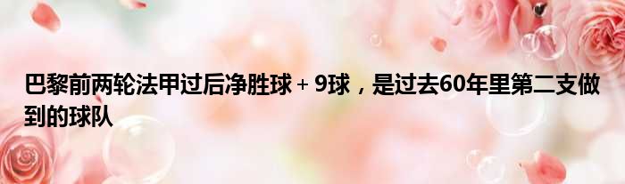 巴黎前两轮法甲过后净胜球＋9球，是过去60年里第二支做到的球队