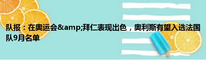 队报：在奥运会&拜仁表现出色，奥利斯有望入选法国队9月名单