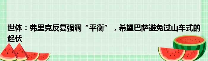 世体：弗里克反复强调“平衡”，希望巴萨避免过山车式的起伏