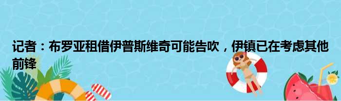 记者：布罗亚租借伊普斯维奇可能告吹，伊镇已在考虑其他前锋