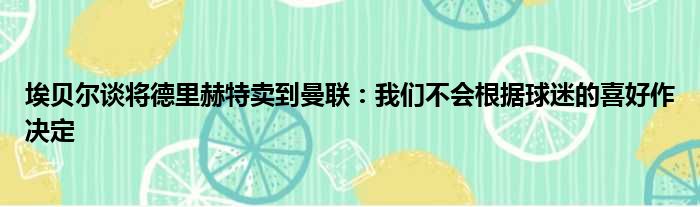 埃贝尔谈将德里赫特卖到曼联：我们不会根据球迷的喜好作决定