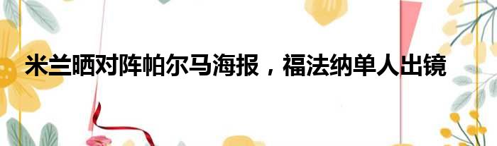 米兰晒对阵帕尔马海报，福法纳单人出镜