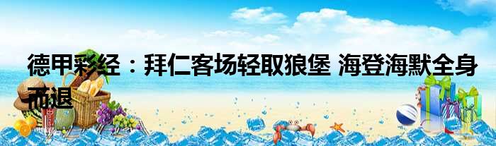 德甲彩经：拜仁客场轻取狼堡 海登海默全身而退