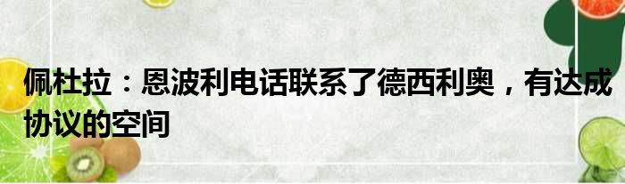 佩杜拉：恩波利电话联系了德西利奥，有达成协议的空间