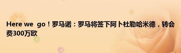 Here we  go！罗马诺：罗马将签下阿卜杜勒哈米德，转会费300万欧