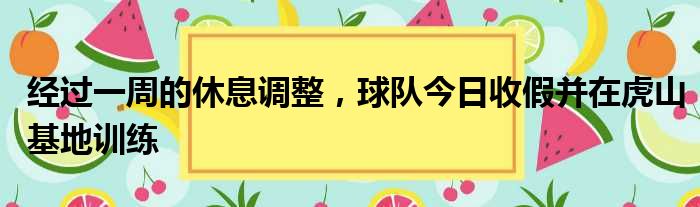 经过一周的休息调整，球队今日收假并在虎山基地训练