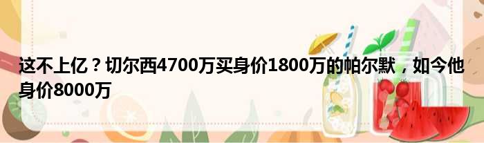 这不上亿？切尔西4700万买身价1800万的帕尔默，如今他身价8000万