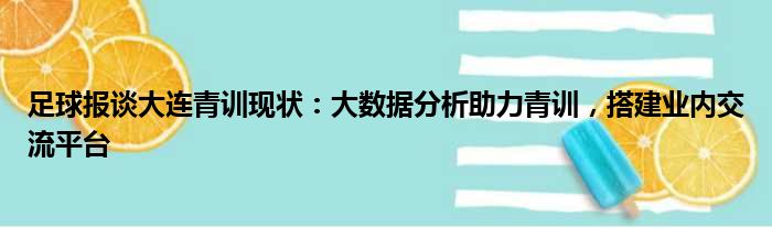 足球报谈大连青训现状：大数据分析助力青训，搭建业内交流平台