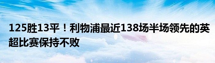 125胜13平！利物浦最近138场半场领先的英超比赛保持不败