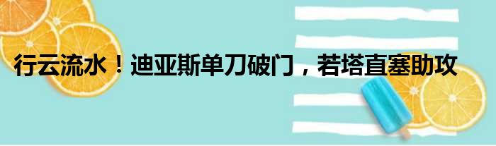 行云流水！迪亚斯单刀破门，若塔直塞助攻