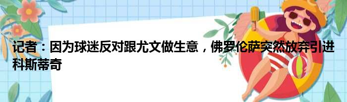 记者：因为球迷反对跟尤文做生意，佛罗伦萨突然放弃引进科斯蒂奇