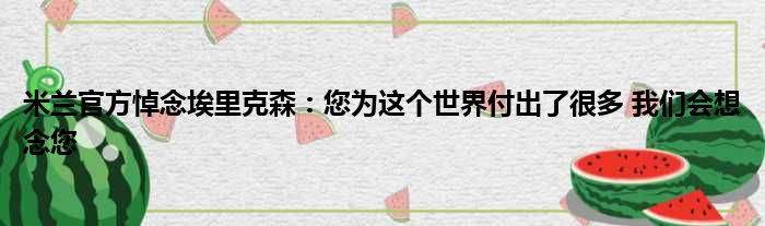 米兰官方悼念埃里克森：您为这个世界付出了很多 我们会想念您