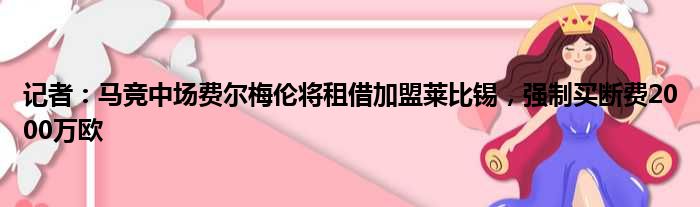 记者：马竞中场费尔梅伦将租借加盟莱比锡，强制买断费2000万欧