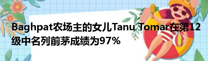 Baghpat农场主的女儿Tanu Tomar在第12级中名列前茅成绩为97%