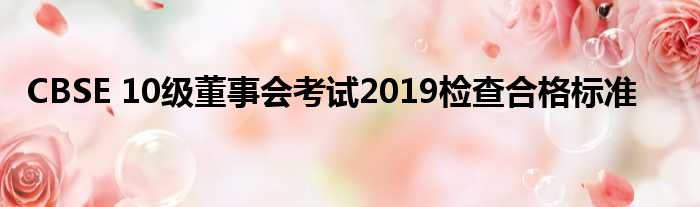 CBSE 10级董事会考试2019检查合格标准