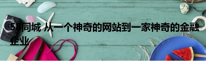 58同城 从一个神奇的网站到一家神奇的金融企业